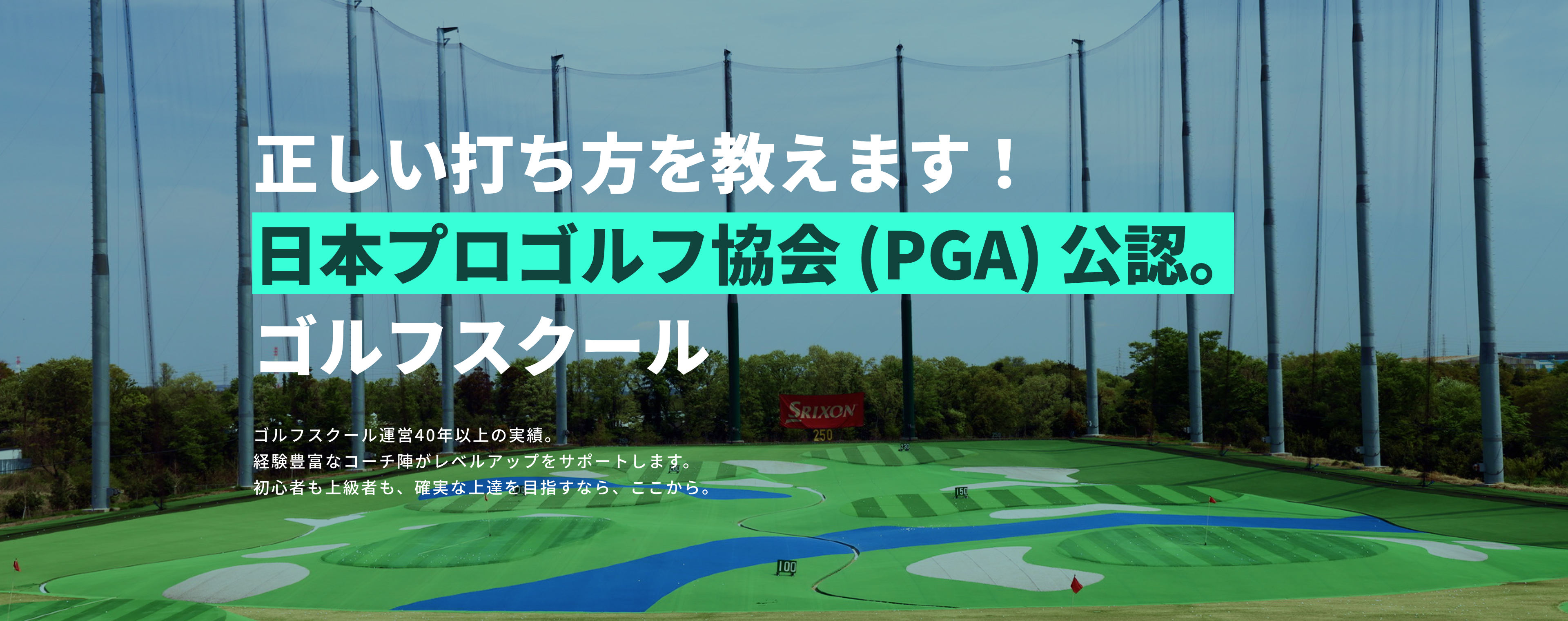 正しい打ち方を教えます!日本プロゴルフ協会(PGA)公認ゴルフスクールゴルフスクール運営40年以上の実績。経験豊富なコーチ陣がレベルアップをサポートします。初心者も上級者も、確実な上達を目指すなら、ここから。